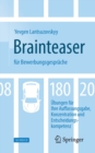 Image for Brainteaser fur Bewerbungsgesprache : 180 UEbungen fur Ihre Auffassungsgabe, Konzentration und Entscheidungskompetenz