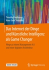 Image for Das Internet der Dinge und Kunstliche Intelligenz als Game Changer : Wege zu einem Management 4.0 und einer digitalen Architektur