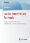Image for Insider Intervention Research : Organisational and Group Dynamics in a Small Sized Company