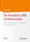 Image for Die Finanzkrise 2008 Im Unbewussten: Über Die Ökonomie Des Seelenlebens in Zeiten Der Krise
