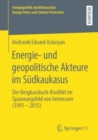 Image for Energie- und geopolitische Akteure im Sudkaukasus: Der Bergkarabach-Konflikt im Spannungsfeld von Interessen (1991 - 2015)