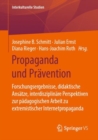 Image for Propaganda und Pravention : Forschungsergebnisse, didaktische Ansatze, interdisziplinare Perspektiven zur padagogischen Arbeit zu extremistischer Internetpropaganda