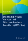 Image for Die ethischen Wurzeln der Staats- und Wirtschaftstheorie von Friedrich List (1789-1846)