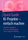 Image for Quick Guide KI-Projekte - einfach machen: Kunstliche Intelligenz in Service, Marketing und Sales erfolgreich einfuhren
