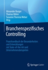 Image for Branchenspezifisches Controlling : Praxishandbuch der Besonderheiten und Entwicklungen mit State-of-the-Art und Unternehmensbeispielen