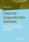 Image for Theorie der Gruppenidentitats-Fabrikation : Ein kommunikationsokologischer Entwurf mit sozialtheoretischen Implikationen
