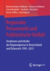 Image for Regionaler Pressemarkt und Publizistische Vielfalt : Strukturen und Inhalte der Regionalpresse in Deutschland und Osterreich 1995–2015
