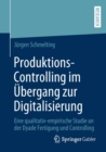 Image for Produktions-Controlling im UEbergang zur Digitalisierung : Eine qualitativ-empirische Studie an der Dyade Fertigung und Controlling