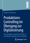 Image for Produktions-Controlling im Ubergang zur Digitalisierung: Eine qualitativ-empirische Studie an der Dyade Fertigung und Controlling