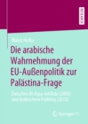 Image for Die arabische Wahrnehmung der EU-Aussenpolitik zur Palastina-Frage: Zwischen Al-Aqsa-Intifada (2000) und Arabischem Fruhling (2012)
