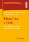 Image for Bribery, Fraud, Cheating: How to Explain and to Avoid Organizational Wrongdoing