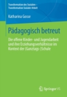 Image for Padagogisch betreut : Die offene Kinder- und Jugendarbeit und ihre Erziehungsverhaltnisse im Kontext der (Ganztags-)Schule
