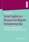Image for Social Capital as a Resource for Migrant Entrepreneurship : Self-Employed Migrants from the Former Soviet Union in Germany