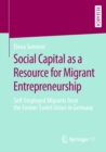 Image for Social Capital as a Resource for Migrant Entrepreneurship: Self-Employed Migrants from the Former Soviet Union in Germany