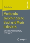 Image for Musikclubs Zwischen Szene, Stadt Und Music Industries: Autonomie, Vereinnahmung, Abhängigkeit