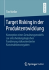 Image for Target Risking in der Produktentwicklung : Konzeption eines Gestaltungsmodells zur entscheidungslogischen Fundierung risikoorientierter Konstruktionsvorgaben