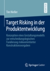 Image for Target Risking in Der Produktentwicklung: Konzeption Eines Gestaltungsmodells Zur Entscheidungslogischen Fundierung Risikoorientierter Konstruktionsvorgaben