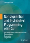 Image for Nonsequential and Distributed Programming with Go : Synchronization of Concurrent Processes: Communication - Cooperation - Competition