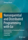 Image for Nonsequential and Distributed Programming with Go: Synchronization of Concurrent Processes: Communication - Cooperation - Competition