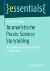 Image for Journalistische Praxis: Science Storytelling: Warum Wissenschaft Geschichten Erzählen Muss