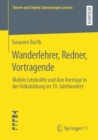 Image for Wanderlehrer, Redner, Vortragende: Mobile Lehrkräfte Und Ihre Vorträge in Der Volksbildung Im 19. Jahrhundert