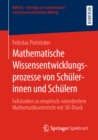 Image for Mathematische Wissensentwicklungsprozesse Von Schülerinnen Und Schülern: Fallstudien Zu Empirisch-Orientiertem Mathematikunterricht Mit 3D-Druck