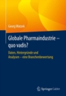 Image for Globale Pharmaindustrie - Quo Vadis? : Daten, Hintergrunde Und Analysen - Eine Branchenbewertung