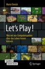 Image for Let&#39;s Play!: Was Wir Aus Computerspielen Über Das Leben Lernen Können