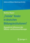 Image for „Fremde“ Kinder in deutschen Bildungsinstitutionen? : Biographische Reflexionen uber Differenz- und Rassismuserfahrungen