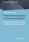 Image for Professionalisierungsprozesse im Praxissemester begleiten : Eine qualitativ-rekonstruktive Studie zum Bilanz- und Perspektivgesprach