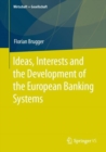 Image for Ideas, Interests and the Development of the European Banking Systems