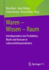 Image for Waren - Wissen - Raum: Interdependenz Von Produktion, Markt Und Konsum in Lebensmittelwarenketten