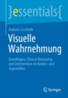 Image for Visuelle Wahrnehmung: Grundlagen, Clinical Reasoning Und Intervention Im Kindes- Und Jugendalter