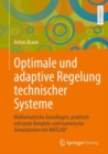 Image for Optimale Und Adaptive Regelung Technischer Systeme: Mathematische Grundlagen, Praktisch Relevante Beispiele Und Numerische Simulationen Mit MATLAB(R)