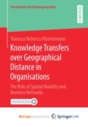 Image for Knowledge Transfers over Geographical Distance in Organisations