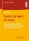 Image for Kunstler als Agents of Change : Auswartige Kulturpolitik und zivilgesellschaftliches Engagement in Transformationsprozessen