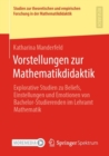 Image for Vorstellungen Zur Mathematikdidaktik: Explorative Studien Zu Beliefs, Einstellungen Und Emotionen Von Bachelor-Studierenden Im Lehramt Mathematik