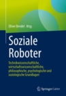 Image for Soziale Roboter: Technikwissenschaftliche, Wirtschaftswissenschaftliche, Philosophische, Psychologische Und Soziologische Grundlagen