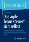 Image for Das Agile Team Steuert Sich Selbst: Kompetenzen Und Fähigkeiten Zur Eigenentwicklung Selbstorganisierter Teams
