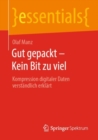Image for Gut Gepackt - Kein Bit Zu Viel: Kompression Digitaler Daten Verständlich Erklärt