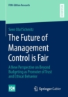 Image for The Future of Management Control Is Fair: A New Perspective on Beyond Budgeting as Promoter of Trust and Ethical Behavior