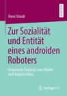 Image for Zur Sozialitat und Entitat eines androiden Roboters : Empirische Zugange zum Objekt- und Subjektstatus