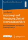 Image for Anpassungs- Und Umnutzungsfähigkeit Von Produktionshallen: Eine Funktionale Und Wirtschaftliche Lebenszyklusanalyse
