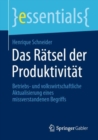 Image for Das Ratsel der Produktivitat : Betriebs- und volkswirtschaftliche Aktualisierung eines missverstandenen Begriffs
