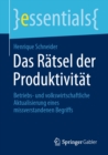 Image for Das Ratsel Der Produktivitat: Betriebs- Und Volkswirtschaftliche Aktualisierung Eines Missverstandenen Begriffs