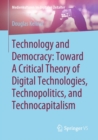 Image for Technology and Democracy: Toward A Critical Theory of Digital Technologies, Technopolitics, and Technocapitalism