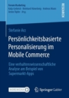 Image for Personlichkeitsbasierte Personalisierung im Mobile Commerce : Eine verhaltenswissenschaftliche Analyse am Beispiel von Supermarkt-Apps