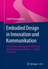 Image for Embodied Design in Innovation und Kommunikation : Durch erlebensbezogenes Denken neue Handlungsraume entdecken - Theorie und Praxis