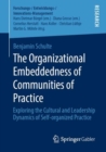 Image for The Organizational Embeddedness of Communities of Practice : Exploring the Cultural and Leadership Dynamics of Self-organized Practice