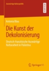 Image for Die Kunst der Dekolonisierung: Deutsch-franzosische Auswartige Kulturarbeit in Palastina